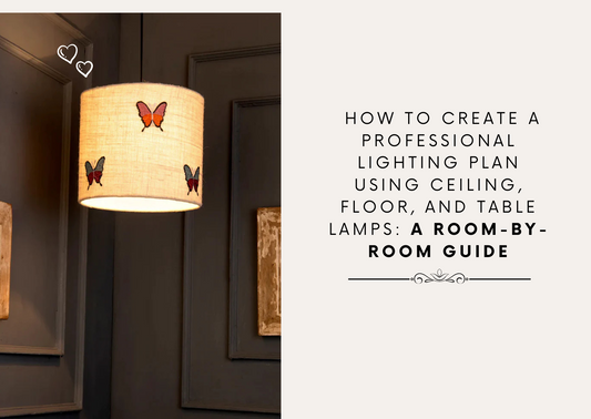 How to Create a Professional Lighting Plan Using Ceiling, Floor, and Table Lamps: A Room-by-Room Guide