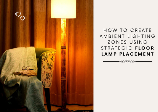 How to Create Ambient Lighting Zones Using Strategic Floor Lamp Placement