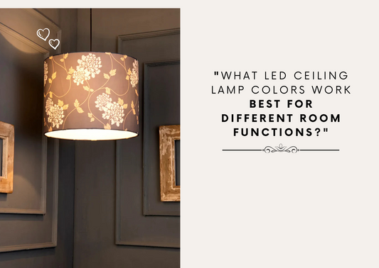 What LED Ceiling Lamp Colors Work Best for Different Room Functions?